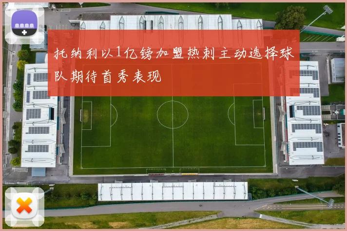 托纳利以1亿镑加盟热刺主动选择球队期待首秀表现