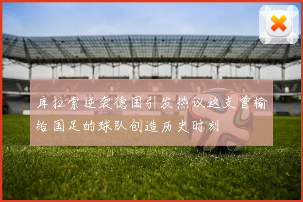 库拉索逆袭德国引发热议这支曾输给国足的球队创造历史时刻